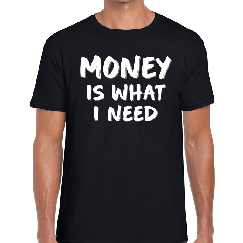 Money is what i need tekst t-shirt zwart heren