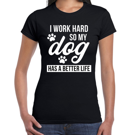I work hard so my dog has a better life dog t-shirt black for women
